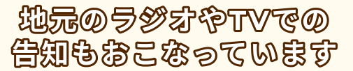 地元のラジオやTVでの告知もおこなっています
